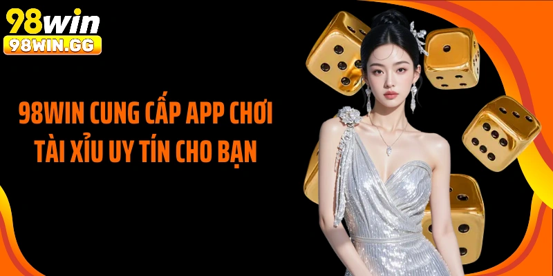 98Win cung cấp app chơi tài xỉu uy tín cho bạn.