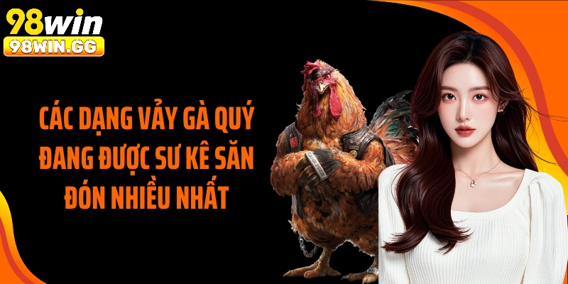 Các dạng vảy gà quý đang được sư kê săn đón nhiều nhất