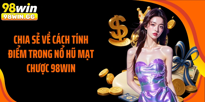 Chia sẻ về cách tính điểm trong nổ hũ mạt chược 98Win