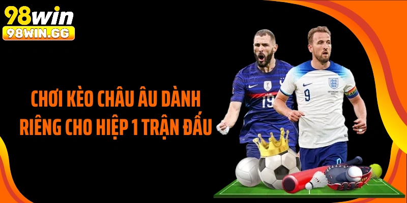 Chơi kèo châu Âu dành riêng cho hiệp 1 trận đấu
