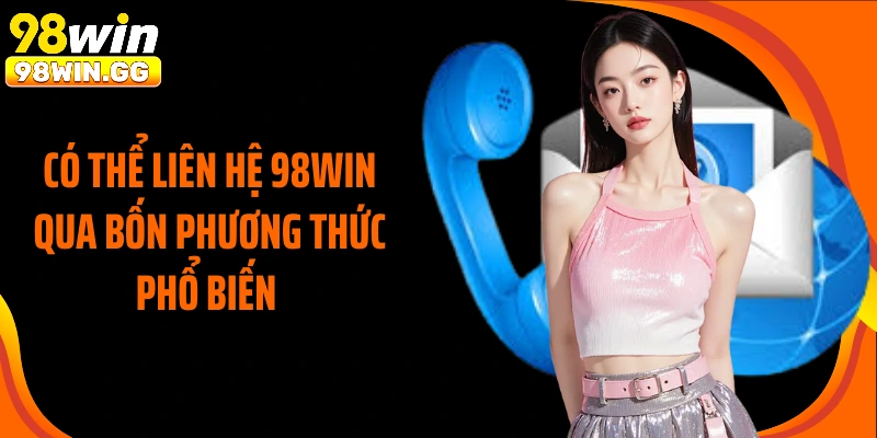 Có thể liên hệ 98Win qua bốn phương thức phổ biến 