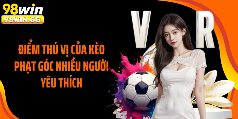Điểm thú vị của kèo phạt góc nhiều người yêu thích
