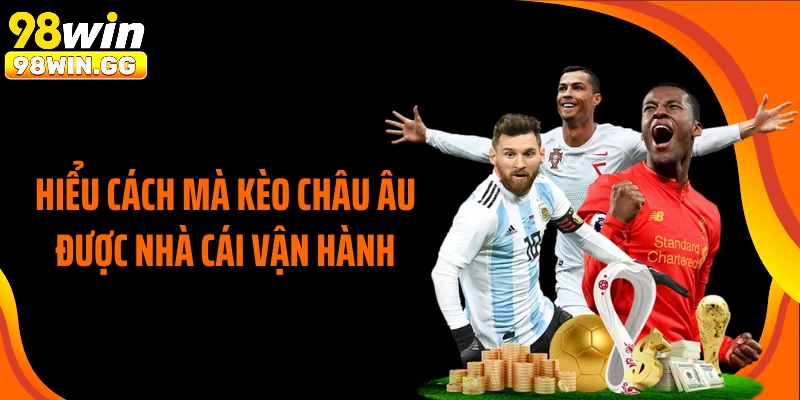 Hiểu cách mà kèo châu Âu được nhà cái vận hành