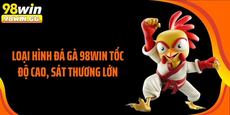 Loại hình đá gà 98WIN tốc độ cao, sát thương lớn
