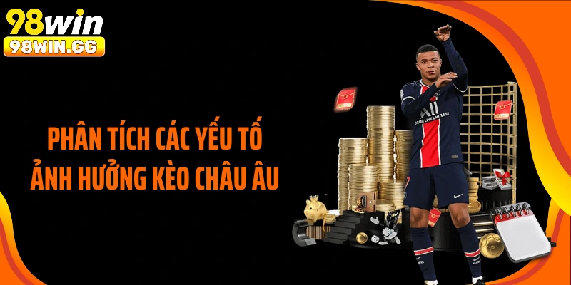 Phân tích các yếu tố ảnh hưởng kèo châu Âu