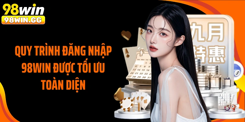 Quy trình đăng nhập 98WIN được tối ưu toàn diện