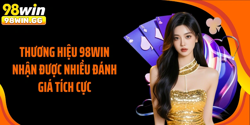 Thương hiệu 98WIN nhận được nhiều đánh giá tích cực