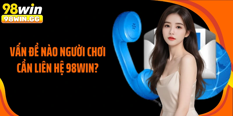Vấn đề nào người chơi cần liên hệ 98Win?